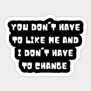 You don't have to like me and I don't have to change Sticker